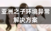 亚洲之子环境异常打不开解决办法