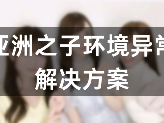 亚洲之子环境异常打不开解决办法